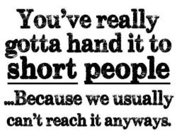 goddesswithinyou:  Yay for short people…they are hands down the best! Mwahahaha! 
