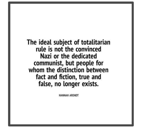 “The ideal subject of totalitarian rule is not the convinced Nazi or the dedicated Communist, but pe