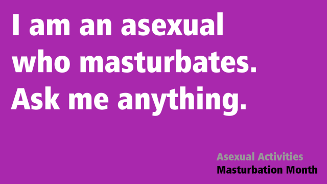 Text that reads "I am an asexual who masturbates. Ask me anything. -- Asexual Activities Masturbation Month" on a purple background.