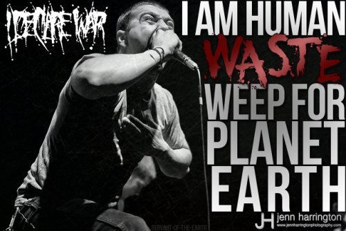 servant-of-the-earth:I Declare War - Human Waste