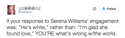 refinery29:  WE ARE EXTREMELY HAPPY FOR SERENA WILLIAMS WHO JUST GOT ENGAGED AND WILL TOLERATE NO EXPRESSION OTHERWISE. Serena Williams is getting married. The tennis great announced that she is engaged to her boyfriend, Reddit cofounder Alexis Ohanian.