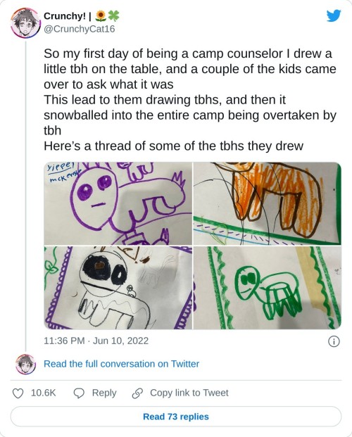 So my first day of being a camp counselor I drew a little tbh on the table, and a couple of the kids came over to ask what it was
This lead to them drawing tbhs, and then it snowballed into the entire camp being overtaken by tbh 
Here’s a thread of some of the tbhs they drew pic.twitter.com/hwVr8KcVAd

— Crunchy! | 🌻🍀 (@CrunchyCat16) June 10, 2022