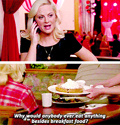 adumbscotts:Why would anybody ever eat anything besides breakfast foods?