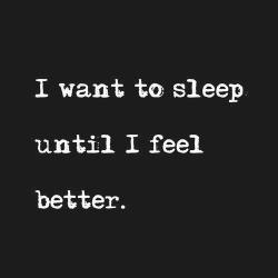 theteenagerquotes:  I want to sleep until I feel better 