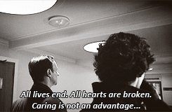  Caring is not an advantage, Sherlock.  