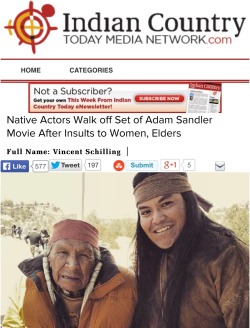 the-unholy-knight:  only-1-a:  king-of-cats:  starshineexx:  Full article: http://indiancountrytodaymedianetwork.com/2015/04/23/native-actors-walk-set-adam-sandler-movie-after-insults-women-elders-160110  This makes me sick. Please share!  “If you guys