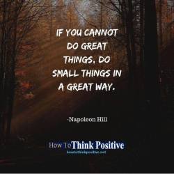 thinkpositive2:  If you cannot do great things, do small things in a great way. https://www.facebook.com/HowToThinkPositive/photos/a.220188248063902/2292138094202230/?type=3