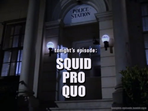 tonights-episode: tonight’s episode: SQUID PRO QUO