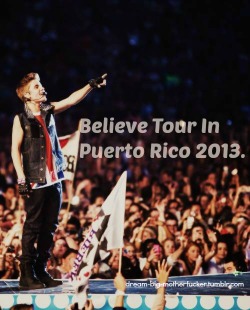 dream-big-motherfucker:  Believe Tourrr In PUERTO RICOOOO BITCHESS! 