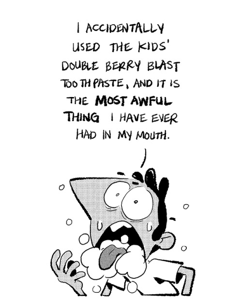 anthonyholden: I’ve never regretted having children; I’ve only regretted having their toothpaste. More fresh breath, and more comics HERE 