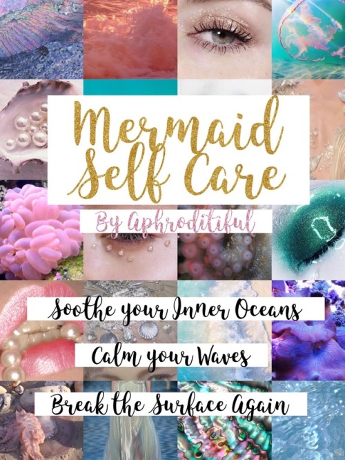 aphroditiful: Mermaid Self Care  Mermaids are one of my biggest influences and help me when I need t