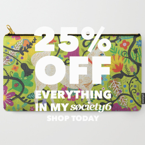 Get a Whopping 25% OFF in my Society6 shop TODAY and TOMORROW until 11:59PM PT Monday night!!! Get o
