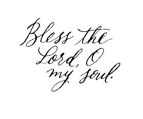 * Bless the Lord, O my soul &amp; forget not all of His benefits!The NIV translation translates “Ble