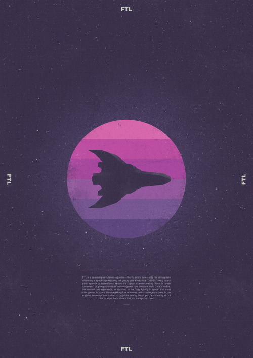 “ FTL: Faster Than Light Posters - Created by Adam Flynn
Each poster depicts a different ship from the indie game Faster Than Light. FTL is a top-down, real time strategy video game created by indie developers Subset Games. You can read more about...