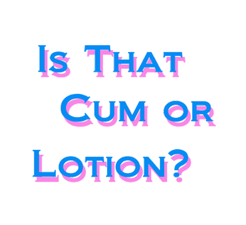 i never assume its lotion ..