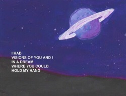 And In that dream you held my hand everyday. There were no goodbyes, just good nights. 