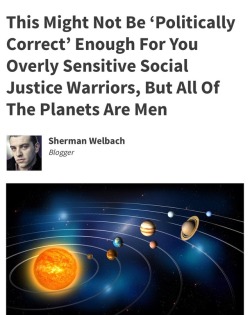 tonberry-king:  dandalf-thegay:  sorairo-deizu: nasa-official: the moment before your masculinity shatters  *ahem*   The planets are all either big clumps of rock or even bigger clumps of gas and are therefore genderless but Venus is named for the Roman