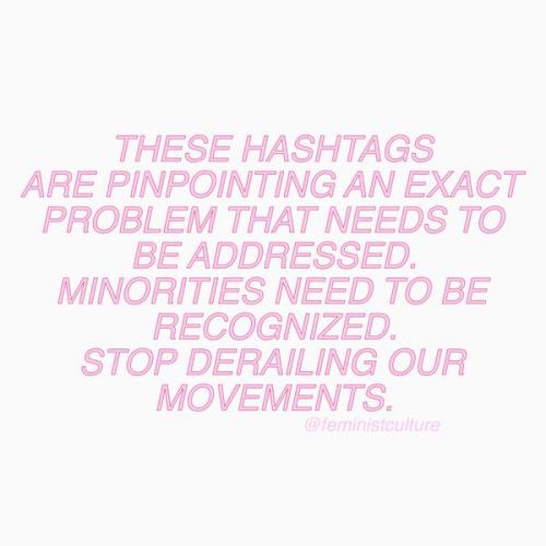 annoyingfeministbitch:Stop derailing movements.