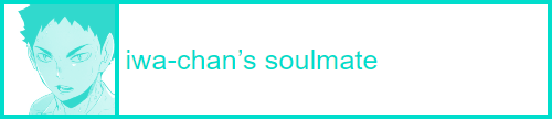 [id: a white userbox with a teal border, and teal text that reads “iwa-chan’s soulmate&r