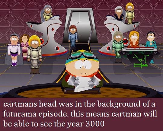 cartmans head was in the background of a futurama episode. this means cartman will be able to see the year 3000