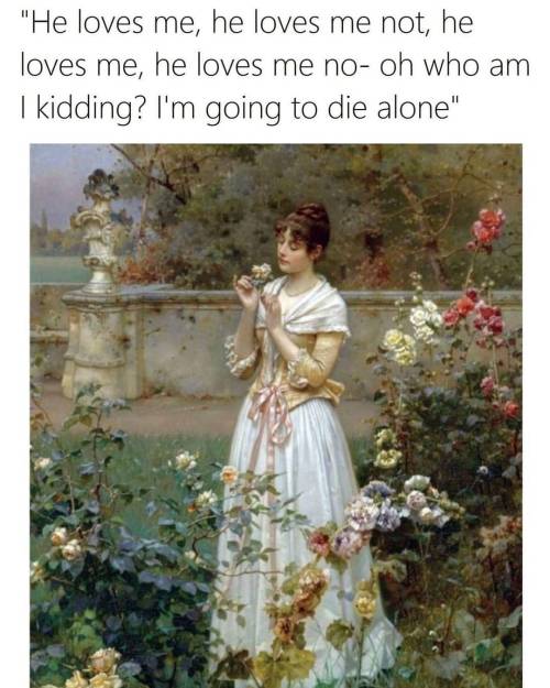 Are u feeling okay? Nah, I’m just gonna pluck some flowers #ForeverAlone #ClassicalArtMemes