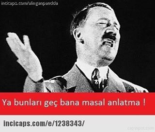 Ya bunları geç bana masal anlatma!