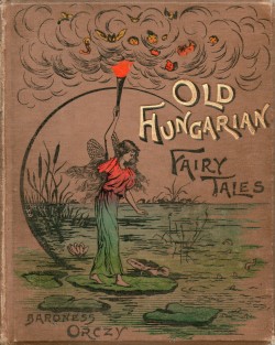 michaelmoonsbookshop:  Old Hungarian Fairy Tales Translated by Baroness Orczy 1895 perhaps better known for her later works about the Scarlet Pimpernel 