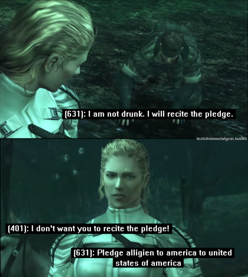 textsfrommetalgear:(631): I am not drunk. I will recite the pledge. (401): I don’t want you to recit