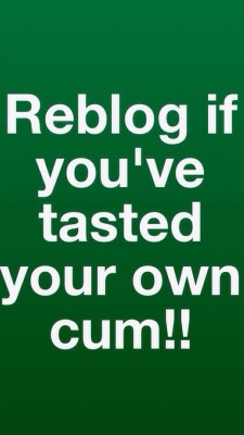 Reblog If You Taste Your Own Piss :-)