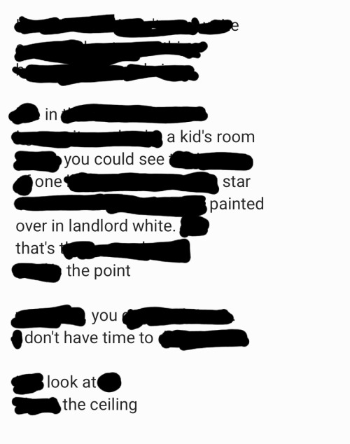 black out poetry out poetry the OP's text, reading: "In a kid's room you could see one star painted over in landlord white. That's the point. You don't have time to look at the ceiling."