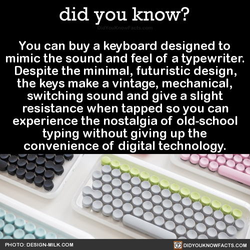 did-you-kno:  You can buy a keyboard designed to mimic the sound and feel of a typewriter.