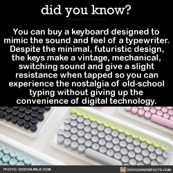 did-you-kno:  You can buy a keyboard designed to mimic the sound and feel of a typewriter. Despite the minimal, futuristic design, the keys make a vintage, mechanical, switching sound and give a slight resistance when tapped so you can experience the