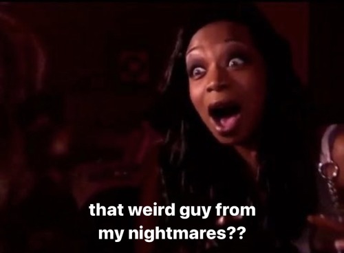 the "Beyoncé?!" meme labeled: "that weird guy from my nightmares??". ID end.