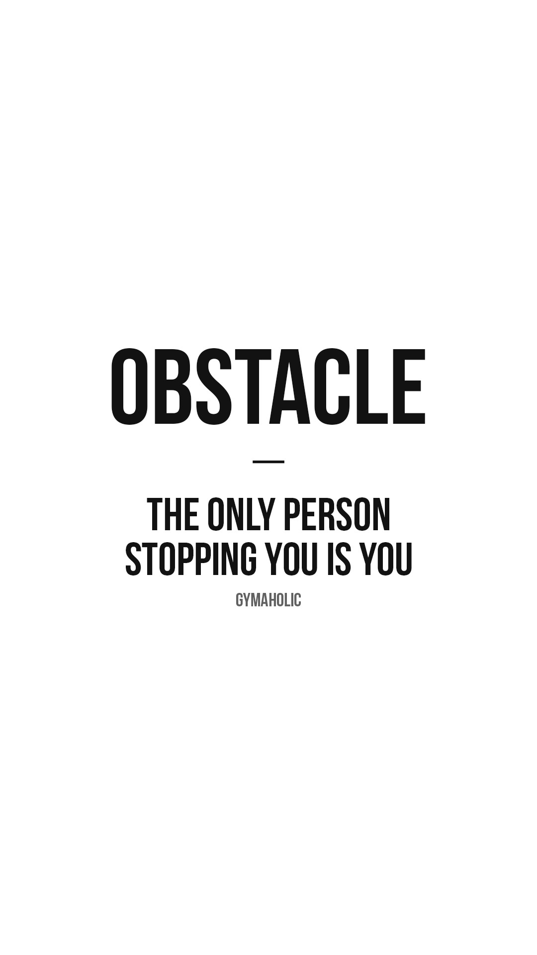 Obstacle: the only person stopping you is you
