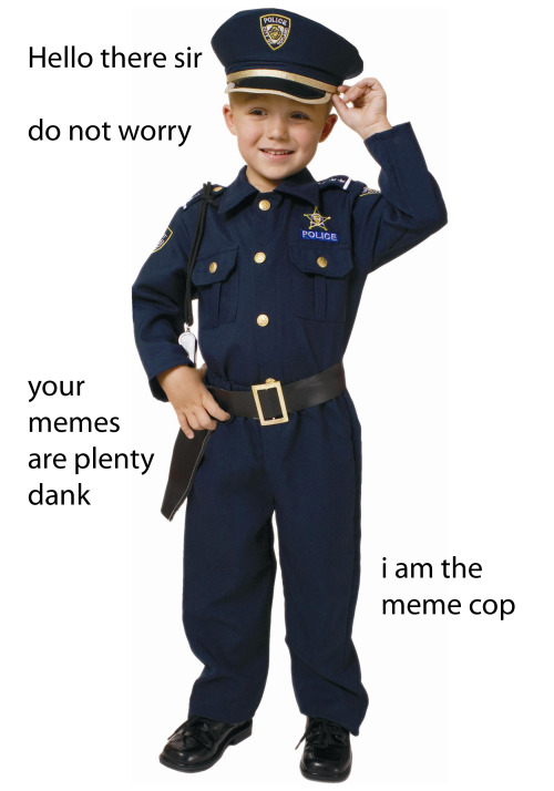 browsedankmemes: it is the meme cop