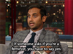 ted:  micdotcom:  Aziz Ansari just came out as a feminist with one perfect analogy  During his appearance on the Late Show with David Letterman on Monday night, the comedian made it very clear where he stands on the issue of gender equality: He supports