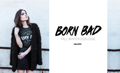 NEW COLLECTION - BORN BAD - F/W 15