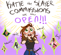 katietheslayer:  Hey, everybody!! I’ve got some NEWS! You probably already know what it is just based on the giant image you no doubt saw before you read this. I’m opening commissions!! I’ve been meaning to for a while, and have been putting it