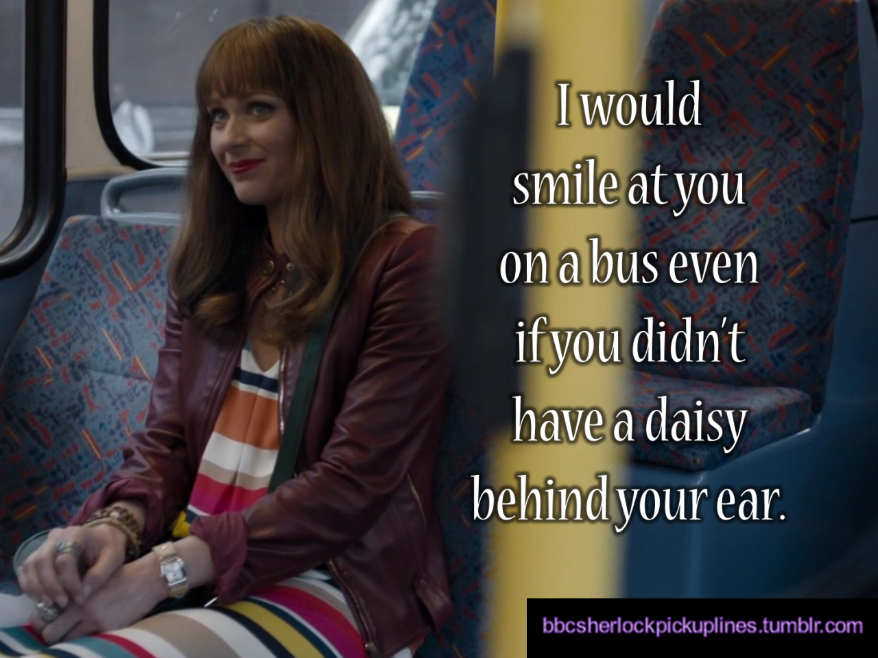 â€œI would smile at you on a bus even if you didnâ€™t have a daisy behind