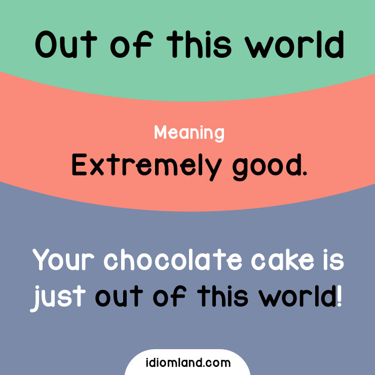 Idiom Land — Idiom of the day: Out of this world. Meaning:...