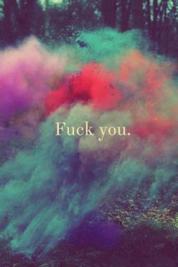 stay-above-the-rainbow:  .Fuyk you | via Facebook on We Heart It - http://weheartit.com/entry/56726083/via/Aquarium141 Hearted from: http://www.facebook.com/ 