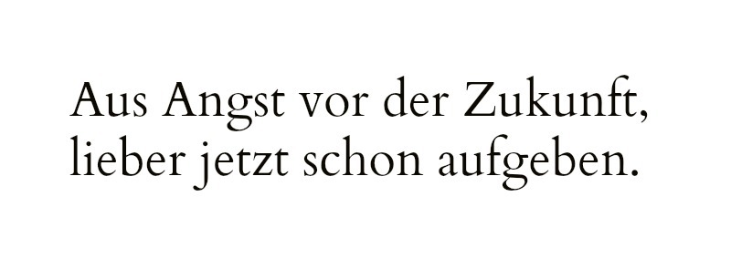 tot-geliebt:  ..denn in der Zukunft wird eh nichts besser. 