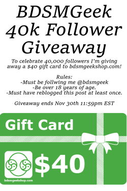 bdsmgeek: BDSMGeek’s 40K Follower Giveaway! Reblog and follow to win random draw for a ุ dollar gift card to @bdsmgeekshop, must be over 18 years of age. Check out what you can buy at https://bdsmgeekshop.com 