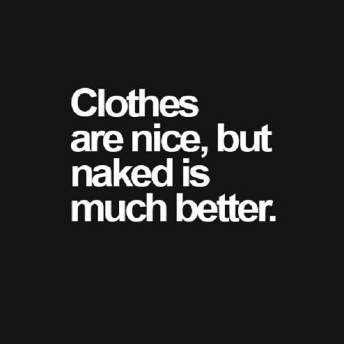 benudetoday:  Nakedness is BetterClothes are nice but ‘Naked’ is much better http://bit.ly/1F5JuTT 