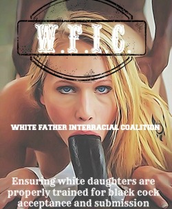 bbcbrainwashing:  White fathers must unite in the proper teachings, and upbringing of black cock to their daughters