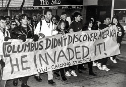 thinkmexican:  “Columbus Didn’t Discover America - He Invaded It!”  Chicano students from the University of Wisconsin at Madison protest Columbus Day on October 12, 1992, the Columbus quincentennial. 500 years of resistance.  Source: UW-Madison