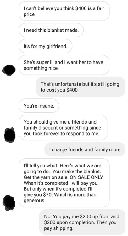 knitforbrains:se0ctopus:Guy wanted me to make him a queen-size blanket. Fuck people like this. Don’t