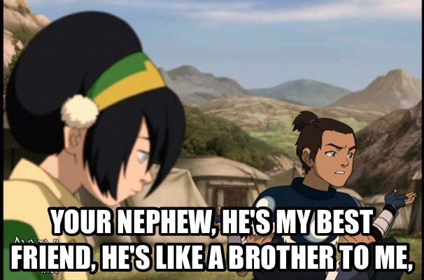 firenationandrecreation:  Sokka: Your nephew, he’s my best friend, he’s like