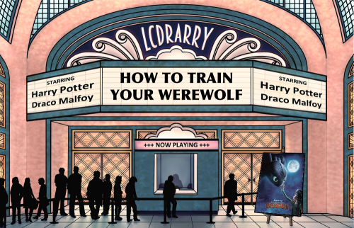 11 May | LCDrarry Double Feature | Fic: How To Train Your WerewolfPrompt: “How to Train Your