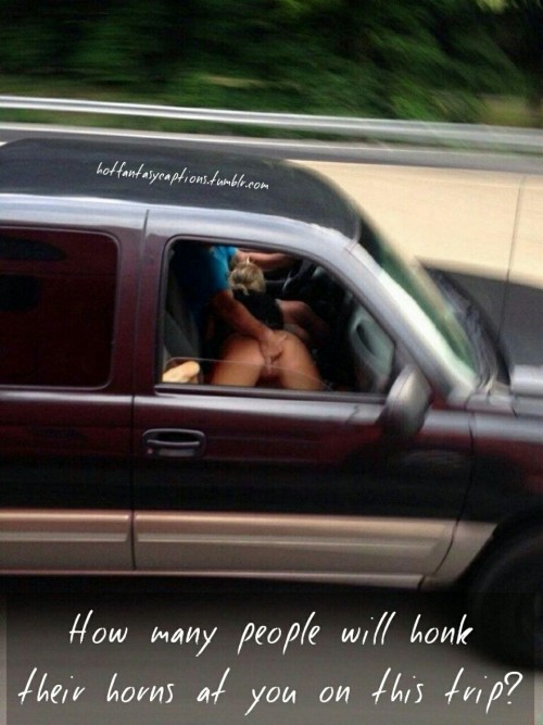 hotfantasycaptions: Hotfantasycaptions.tumblr.com How many people will honk their horns at you on th